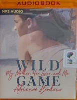 Wild Game - My Mother, Her Lover and Me written by Adrienne Brodeur performed by Julia Whelan and Adrienne Brodeur on MP3 CD (Unabridged)